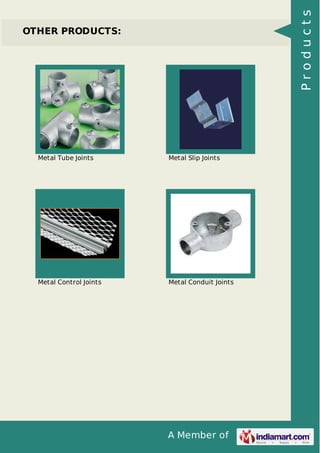 A Member of 
OTHER PRODUCTS: 
Metal Tube Joints Metal Slip Joints 
Metal Control Joints Metal Conduit Joints 
P r o d u c t s 
 