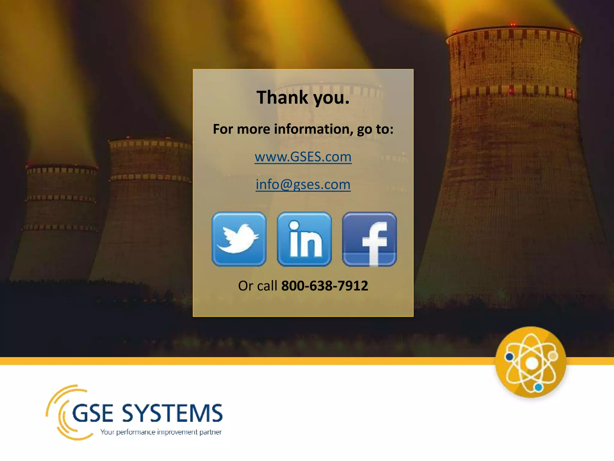 Thank you.
For more information, go to:
www.GSES.com
info@gses.com
Or call 800-638-7912
 
