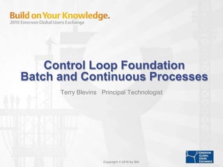 Control Loop Foundation         Batch and Continuous Processes Terry Blevins   Principal Technologist 
