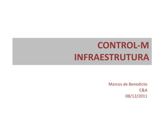 CONTROL-M
INFRAESTRUTURA

      Marcos de Benedicto
                    C&A
              08/12/2011
 