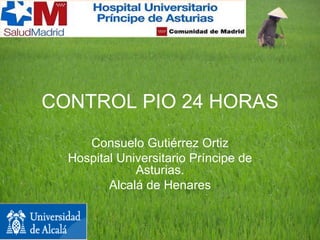 CONTROL   PIO 24 HORAS Consuelo Gutiérrez Ortiz Hospital Universitario Príncipe de Asturias. Alcalá de Henares 