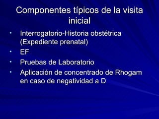 Componentes típicos de la visita inicial <ul><li>Interrogatorio-Historia obstétrica (Expediente prenatal) </li></ul><ul><l...