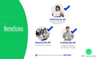 Beneﬁcios
Certiﬁcación por 36h
Otorgado por R&C Consulting
Valioso para tu CV
Normativa y Casos a desarrollar
Manual del SIGA-MEF
10 Sesiones con 2 horas por c/s,
Con la normativa y casos prácticos
desarrollados del curso virtual SIGA
01 DVD del SIGA-MEF
Adicionalmente te ofrecemos un buen tiempo de COOFFE BREAK SCROLL / siguiente página
 