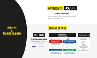 SCUELA DE GOBIERNO Y GESTIÓN PÚBLICA
Inversión
y
formas de pago
(*)CONSULTEAHORAMISMO
INVERSIÓN S/. 497.00
FORMAS DE PAGO
con las asesoras nuestras promociones, descuentos,
pronto pago y pago en cuotas
EFECTIVO
ENNUESTRAOFICINAPRINCIPAL
Av. Petit Thouars N° 2166 Piso 4,
Lince - Lima Perú
* También aceptamos pagos
con tarjeta VISA
Depósitos o
transferencias
Nº:04-015-718973
Titular: R&C CONSULTING SRL
Cuenta de ahorro en soles
Nº:193-22156471-0-72
Titular: Misael Rivera Carhuapuma
Cuenta de ahorro en soles
Cuenta de ahorro en soles
Titular: Misael Rivera Carhuapuma
Nº:0011-0358-02-00187617
Cuenta de ahorro en soles
Titular: Misael Rivera Carhuapuma
Nº:011-3037901825
Orden de servicio O/S
Razon social
R&C Consulting SRL
RUC
20506331014
DIRECCIÓN
Av. Petit Thouars N° 2166
piso 4, Lince - Lima
RNP
Habilitado para bienes y servicios vigente
 