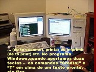 ... (de to scanner), printar ou imprimir (de to print) etc.  No programa Windows,quando apertamos duas teclas -  os comandos “Crontol” e “T” em cima de um texto pronto, ele fica... 
