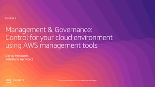 © 2019, Amazon Web Services, Inc. or its affiliates. All rights reserved.S U M M I T
Management & Governance:
Control for your cloud environment
using AWS management tools
Darko Meszaros
Solutions Architect
M M M 1
 