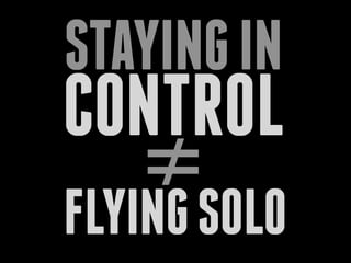 CONTROL
STAYINGIN
≠
FLYINGSOLO