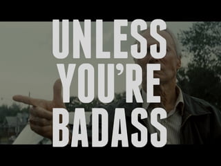 UNLESS
YOU’RE
BADASS