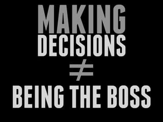 DECISIONS
MAKING
≠
BEINGTHEBOSS