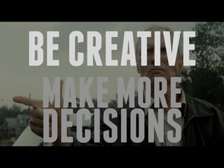 BECREATIVE
MAKEMORE
DECISIONS