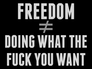 ≠
DOINGWHATTHE
FUCKYOUWANT
FREEDOM