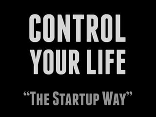 CONTROL
YOURLIFE
“TheStartupWay”