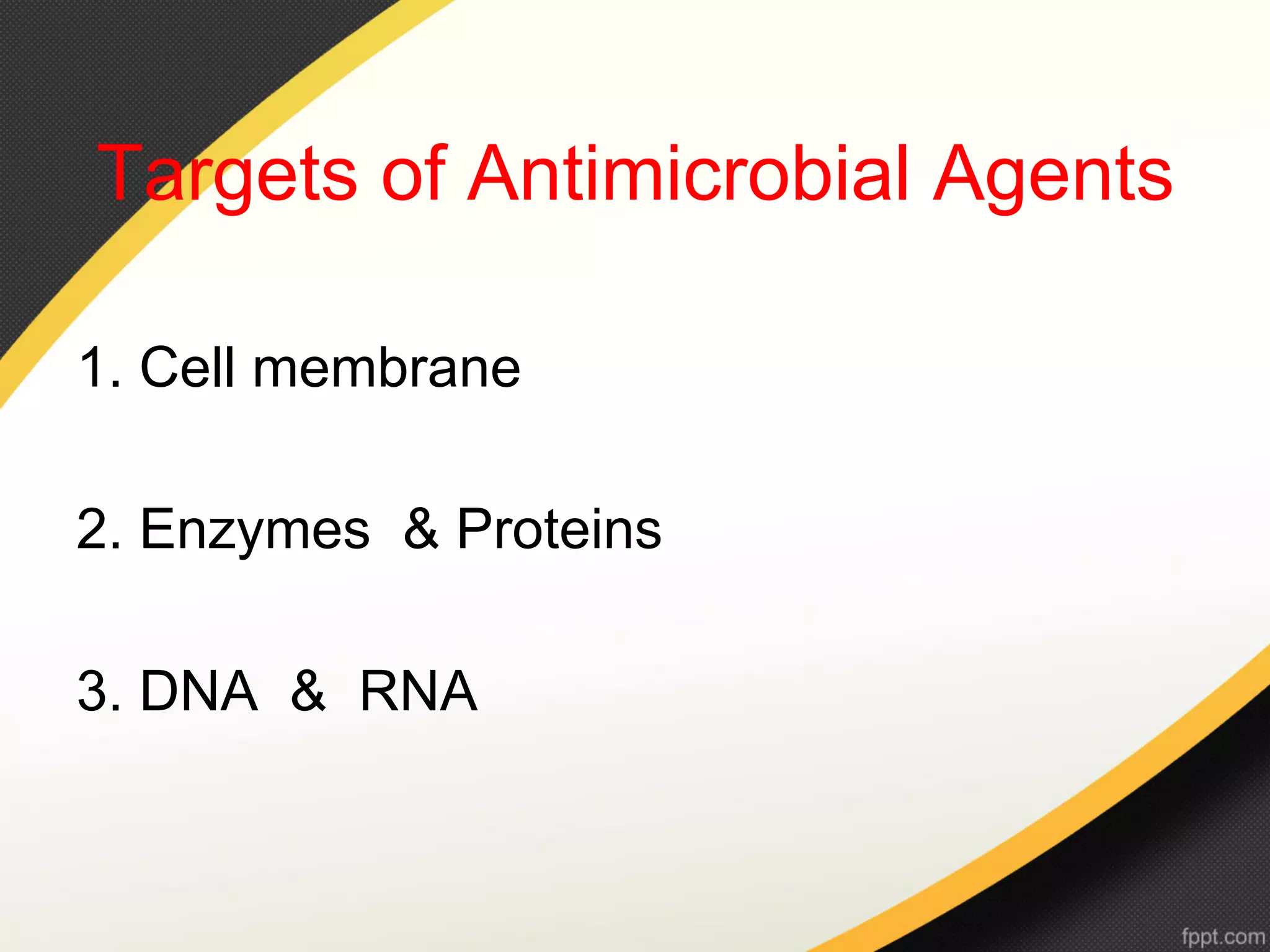 Targets of Antimicrobial Agents

1. Cell membrane

2. Enzymes & Proteins

3. DNA & RNA
 