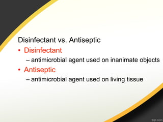 Disinfectant vs. Antiseptic
•  Disinfectant
  –  antimicrobial agent used on inanimate objects
•  Antiseptic
  –  antimicrobial agent used on living tissue
 