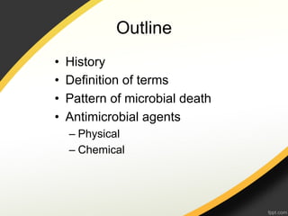 Outline
•    History
•    Definition of terms
•    Pattern of microbial death
•    Antimicrobial agents
     –  Physical
     –  Chemical
 