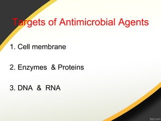 Targets of Antimicrobial Agents

1. Cell membrane

2. Enzymes & Proteins

3. DNA & RNA
 