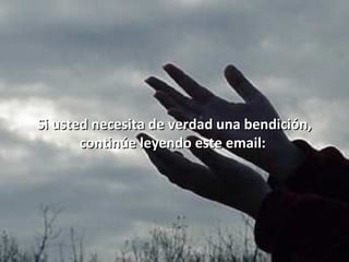 Si usted necesita de verdad una bendición,Si usted necesita de verdad una bendición,
continúe leyendo este email:continúe leyendo este email:
 