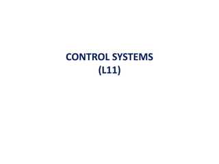 CONTROL SYSTEMS
(L11)
 