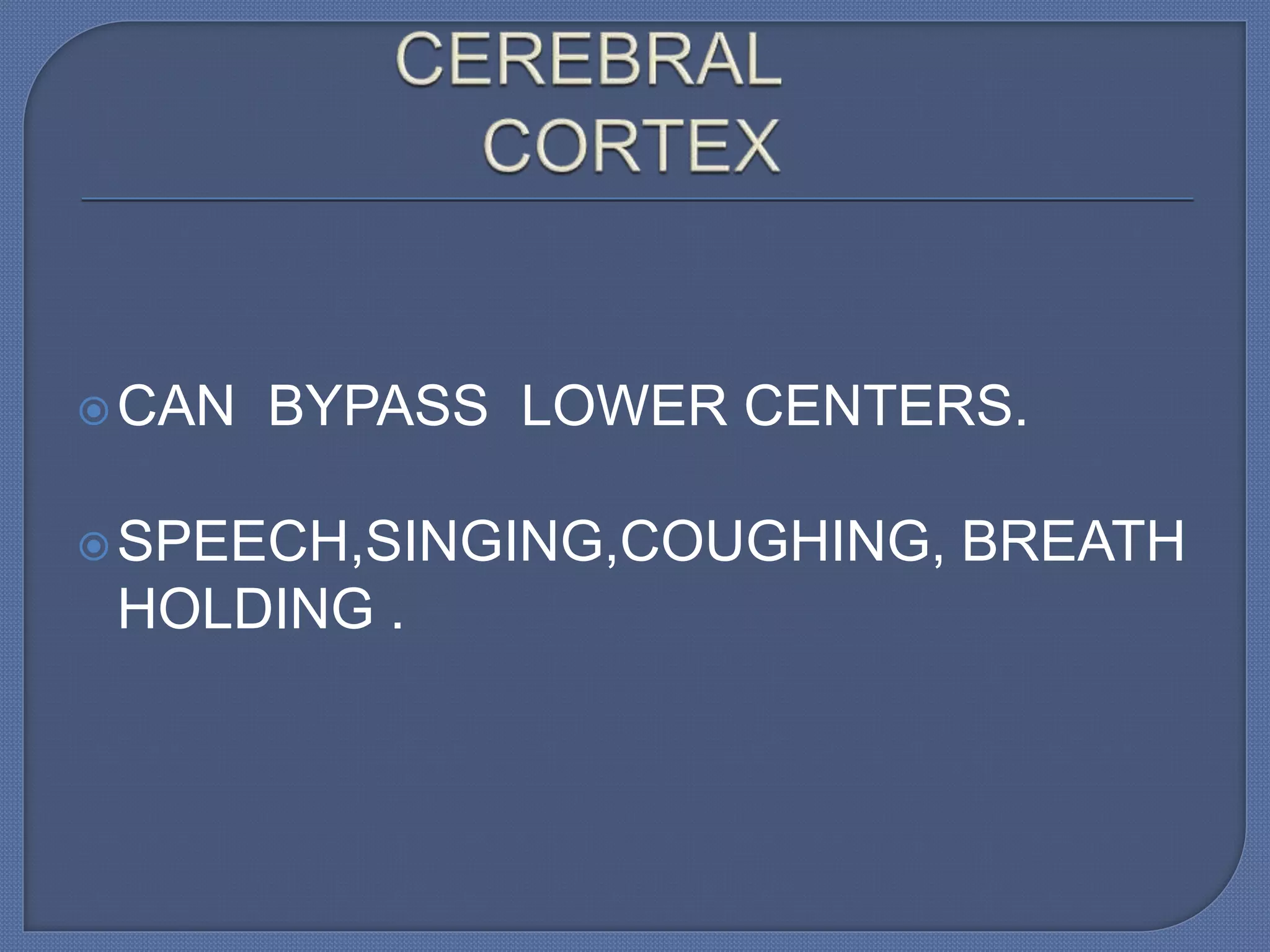 CAN BYPASS LOWER CENTERS.
SPEECH,SINGING,COUGHING, BREATH
HOLDING .
 