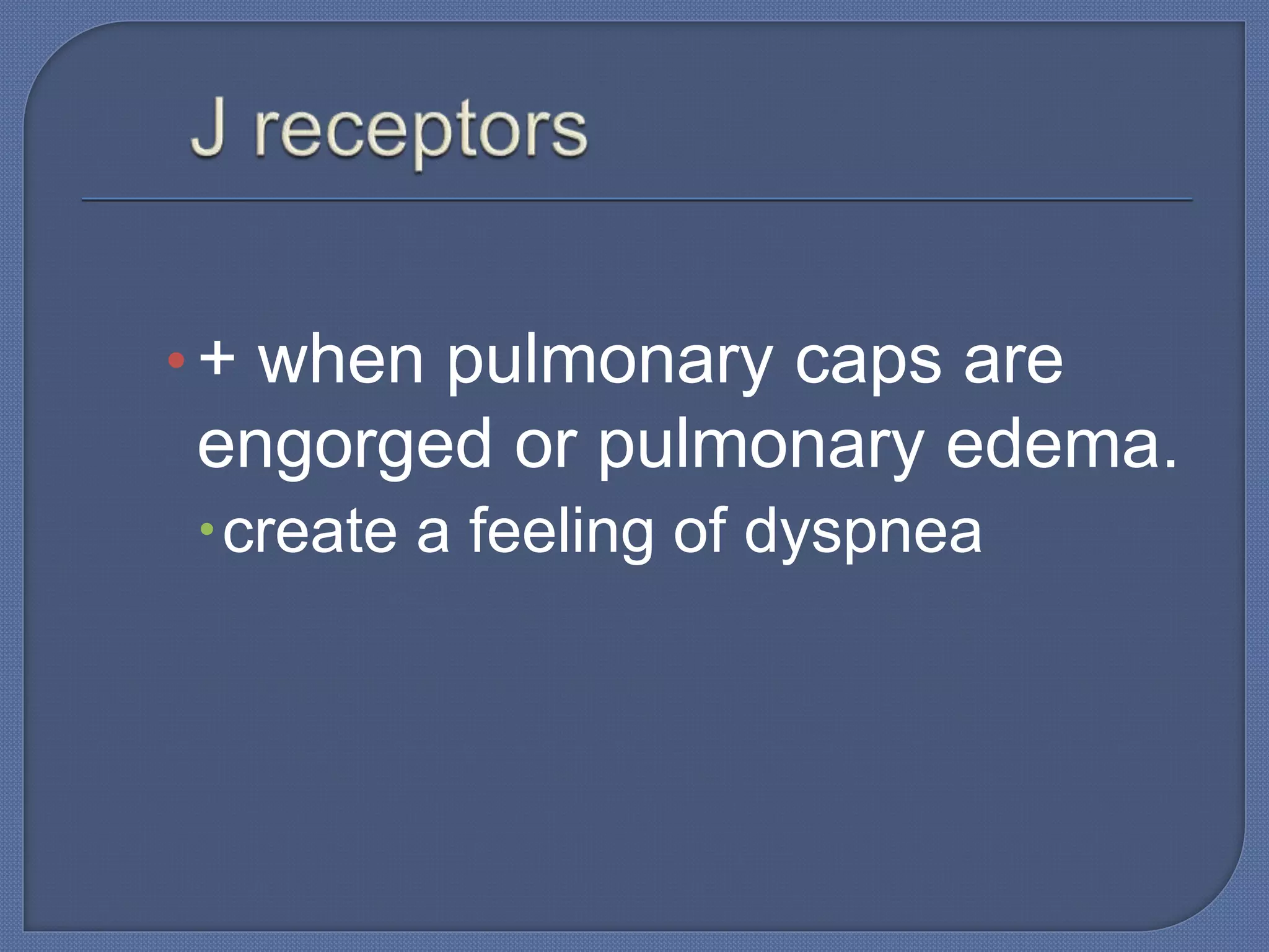 •+ when pulmonary caps are
engorged or pulmonary edema.
create a feeling of dyspnea
 