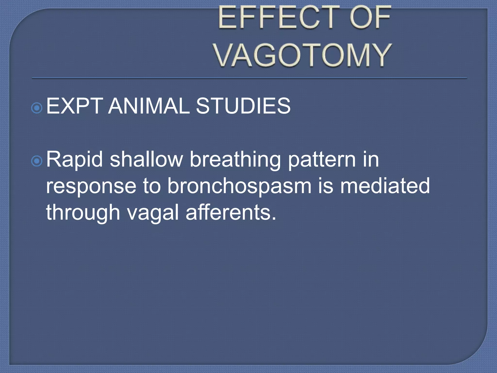 EXPT ANIMAL STUDIES
Rapid shallow breathing pattern in
response to bronchospasm is mediated
through vagal afferents.
 