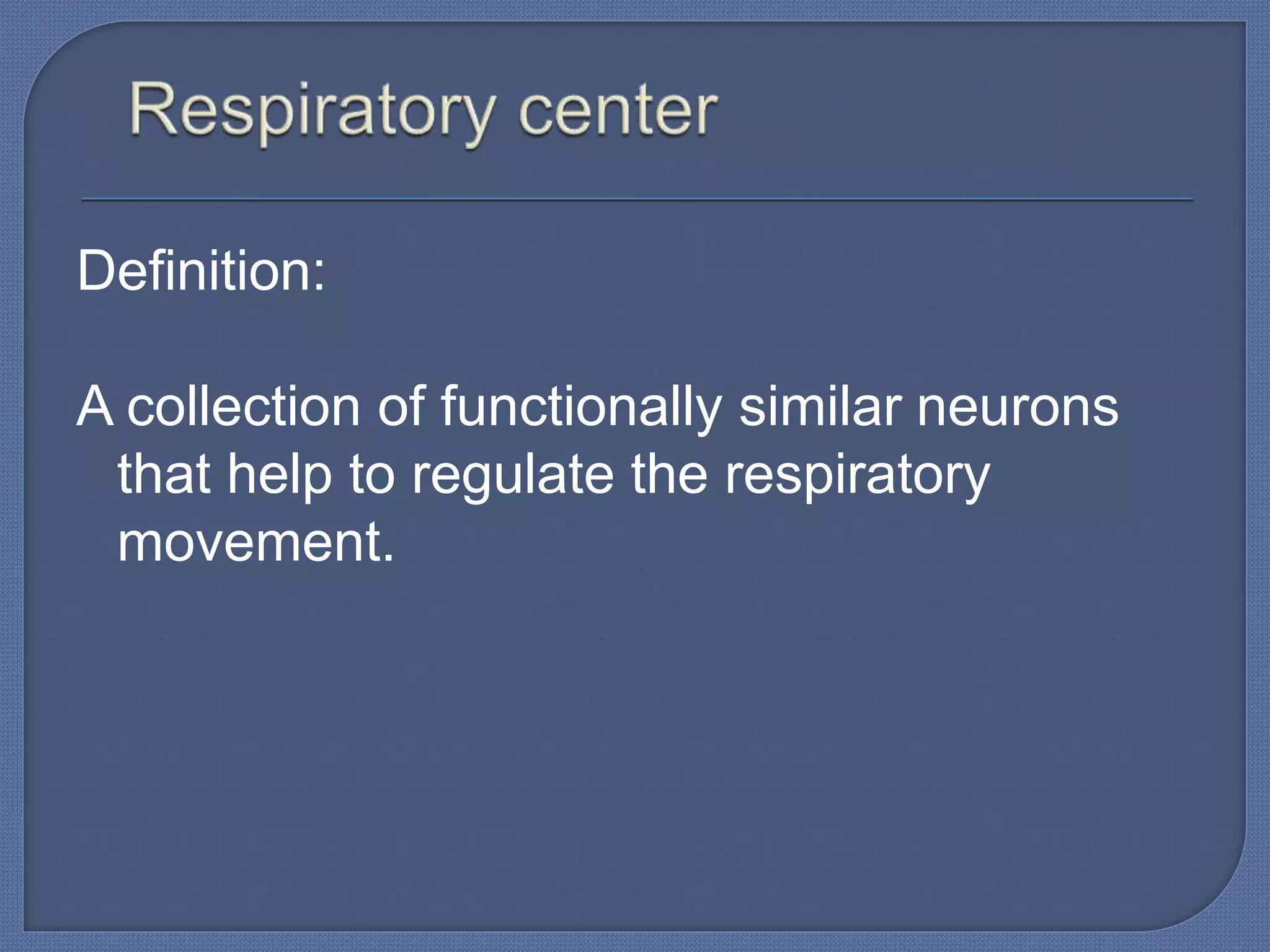 Definition:
A collection of functionally similar neurons
that help to regulate the respiratory
movement.
 