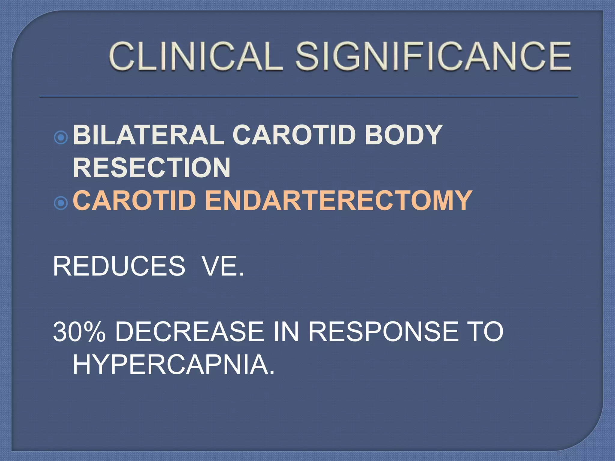 BILATERAL CAROTID BODY
RESECTION
CAROTID ENDARTERECTOMY
REDUCES VE.
30% DECREASE IN RESPONSE TO
HYPERCAPNIA.
 