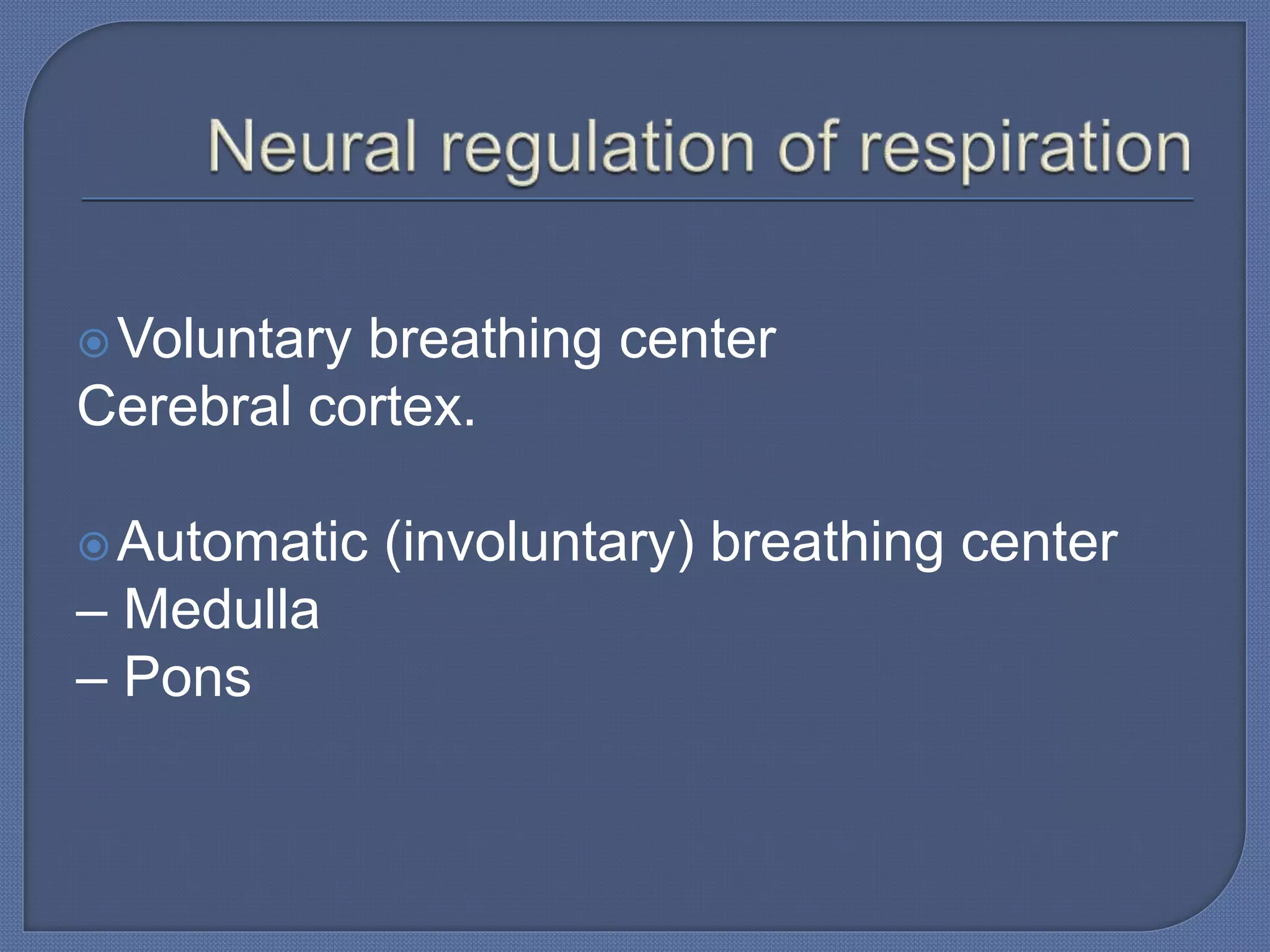 Voluntary breathing center
Cerebral cortex.
Automatic (involuntary) breathing center
– Medulla
– Pons
 