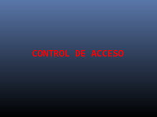 CONTROL DE ACCESO
 