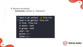 4. Remove all entries
Command : setfacl-b <ﬁlename>
 