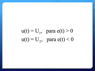 u(t) = U1, para e(t) > 0 
u(t) = U2, para e(t) < 0 
 