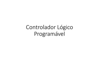 Controlador Lógico
Programável
1
 