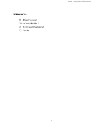 vi
SIMBOLOGIA
BF Bloco Funcional
CBF Control Builder F
CP Controlador Programável
FÇ - Função
www.cliqueapostilas.com.br
 