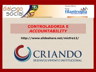 CONTROLADORIA E
ACCOUNTABILITY
http://www.slideshare.net/micfre12/
 