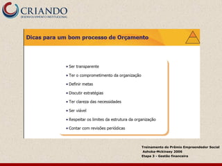 Treinamento do Prêmio Empreendedor Social
Ashoka-Mckinsey 2006
Etapa 3 - Gestão financeira
 