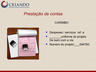 Prestação de contas
Despesas / serviços ref. a
_______uniforme do projeto
De bem com a via
Número do projeto:___094783
CARIMBO
 