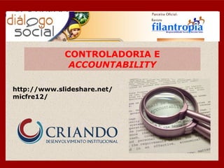 CONTROLADORIA E
              ACCOUNTABILITY

http://www.slideshare.net/
micfre12/
 