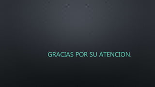 GRACIAS POR SU ATENCION.
 
