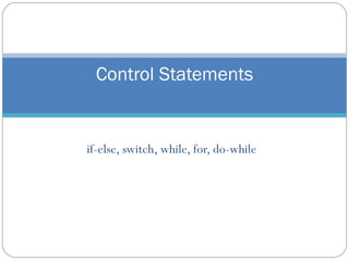 if-else, switch, while, for, do-while Control Statements 
