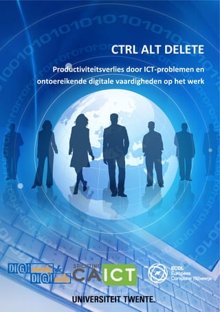 1 
 
 
CTRL ALT DELETE 
Productiviteitsverlies door ICT‐problemen en 
ontoereikende digitale vaardigheden op het werk
 
   
 
 
 