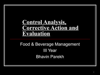 Control Analysis, Corrective Action and Evaluation Food & Beverage Management III Year Bhavin Parekh 