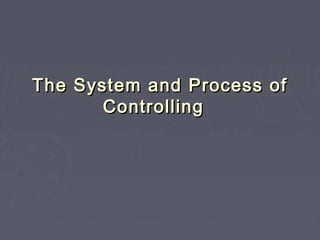 The System and Process ofThe System and Process of
ControllingControlling   
 