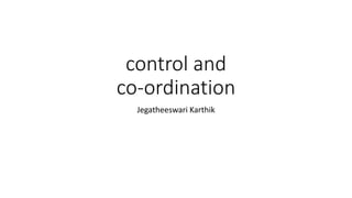 control and
co-ordination
Jegatheeswari Karthik
 
