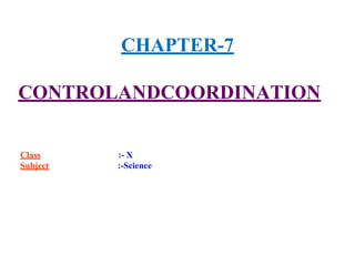 CHAPTER-7
CONTROLANDCOORDINATION
Class :- X
Subject :-Science
 