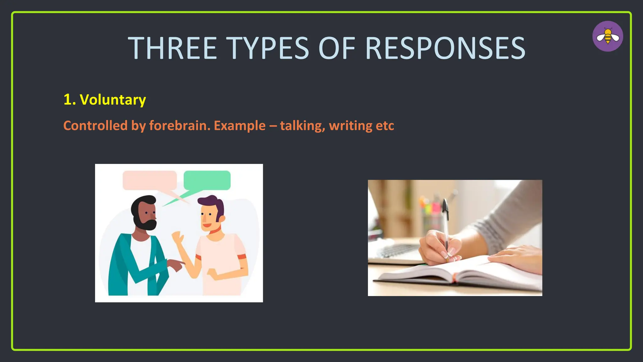 THREE TYPES OF RESPONSES
1. Voluntary
Controlled by forebrain. Example – talking, writing etc
 