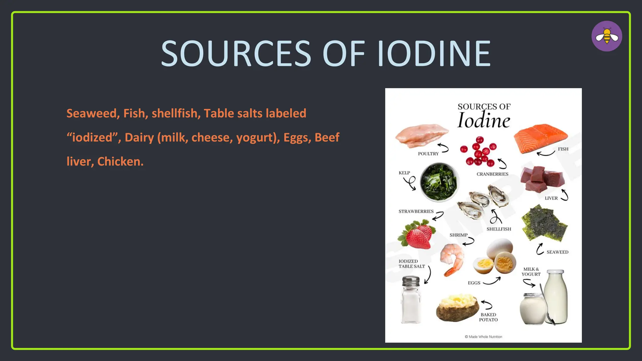 SOURCES OF IODINE
Seaweed, Fish, shellfish, Table salts labeled
“iodized”, Dairy (milk, cheese, yogurt), Eggs, Beef
liver, Chicken.
 