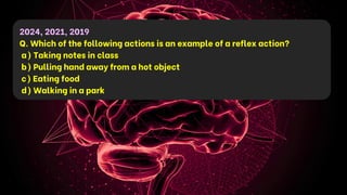 2024, 2021, 2019
Q. Which of the following actions is an example of a reflex action?
a) Taking notes in class
b) Pulling hand away from a hot object
c) Eating food
d) Walking in a park
 