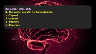 2015, 2017, 2019, 2023
Q. The master gland in the human body is:
a) Thyroid
b) Adrenal
c) Pituitary
d) Pancreas
 