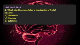 2018, 2020, 2023
Q. Which plant hormone helps in the ripening of fruits?
a) Auxin
b) Gibberellin
c) Ethylene
d) Cytokinin
 