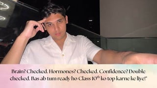 Brain? Checked. Hormones? Checked. Confidence? Double
checked. Bas ab tum ready ho Class 10 ko top karne ke liye!"
th
 